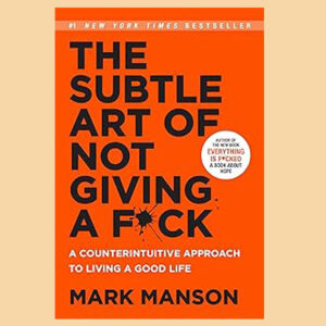 The Subtle Art of Not Giving a F*Ck: A Counterintuitive Approach to Living a Good Life